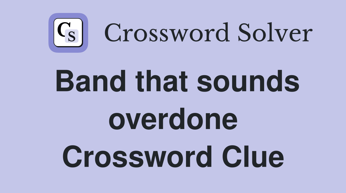 Band that sounds overdone Crossword Clue