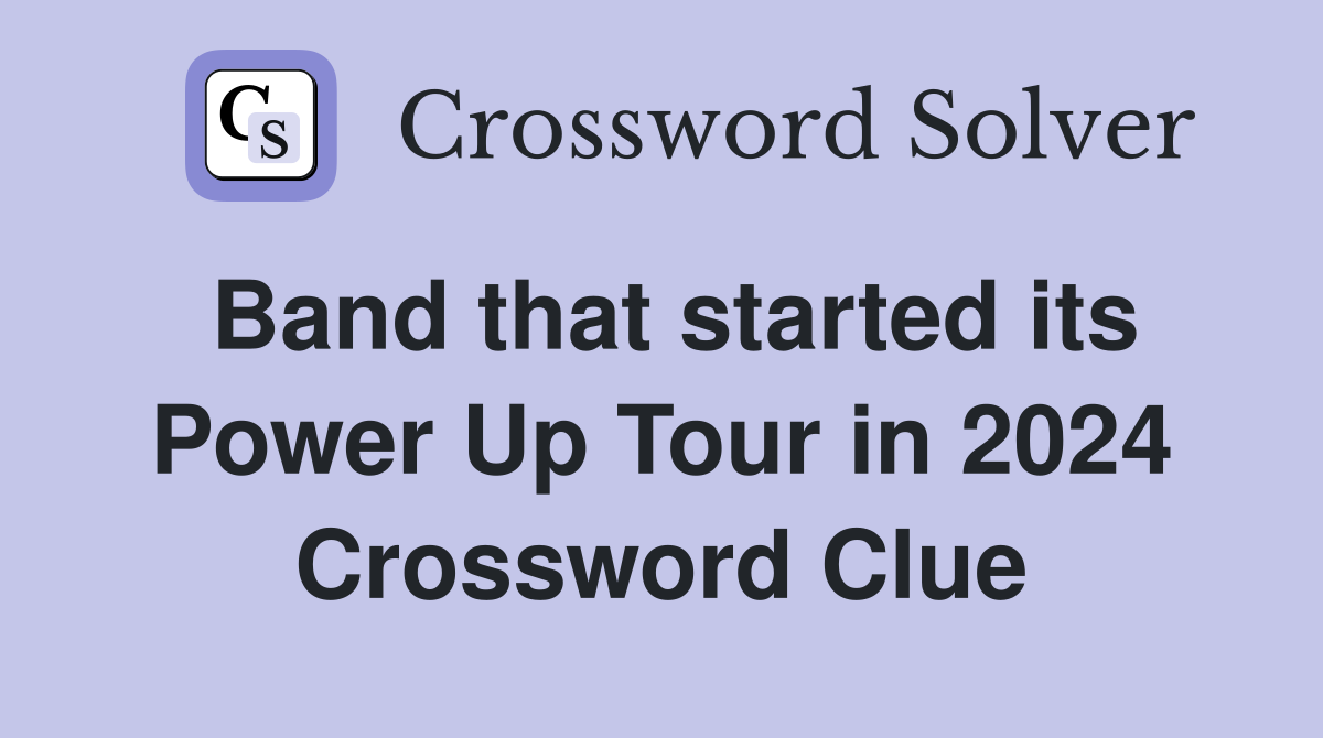 Band that started its Power Up Tour in 2024 Crossword Clue