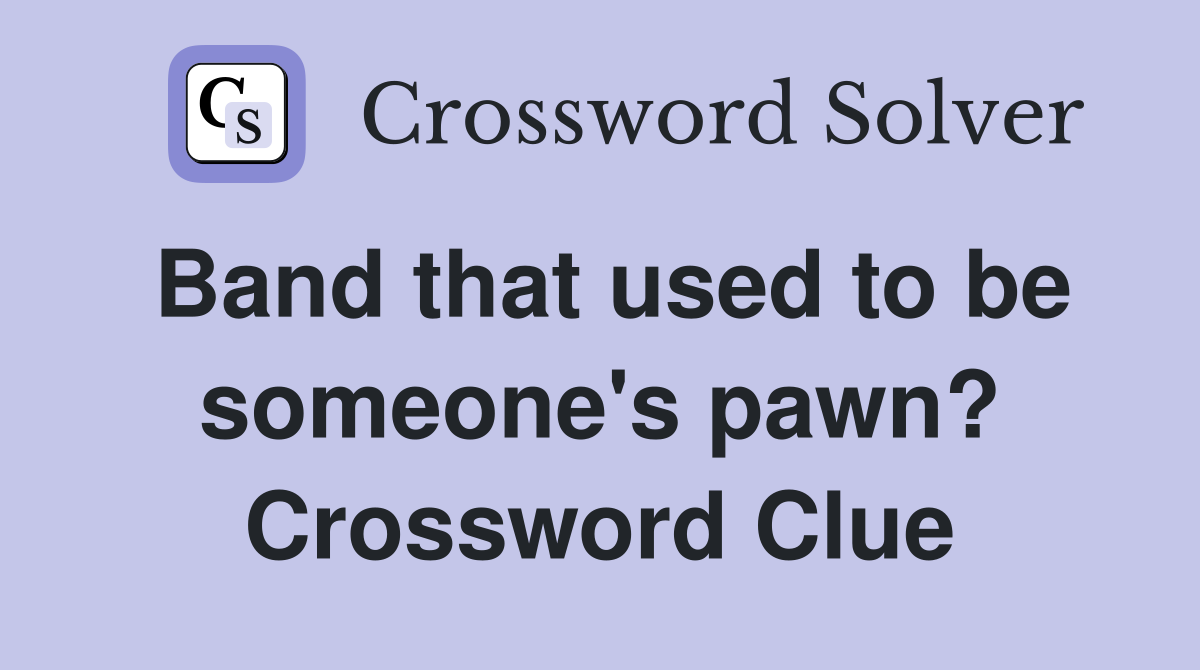 Band that used to be someone's pawn? Crossword Clue