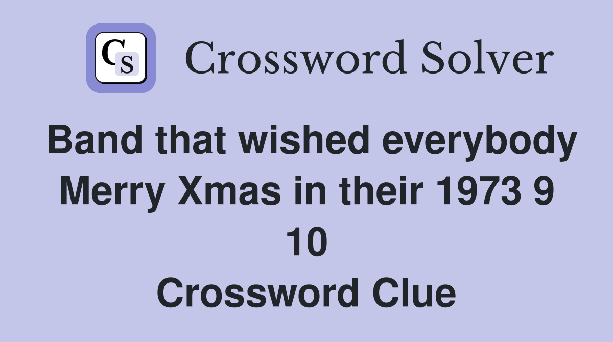 Band that wished everybody Merry Xmas in their 1973 9 10 Crossword Clue