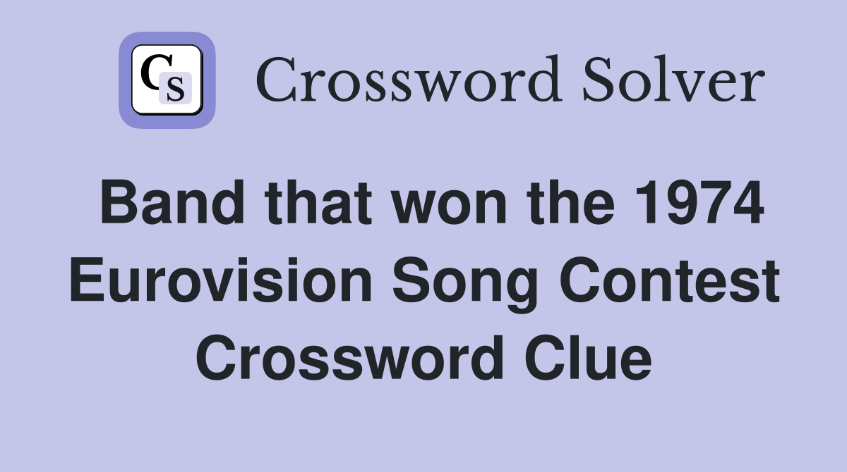 Band that won the 1974 Eurovision Song Contest Crossword Clue