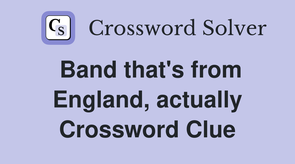 Band that's from England, actually Crossword Clue