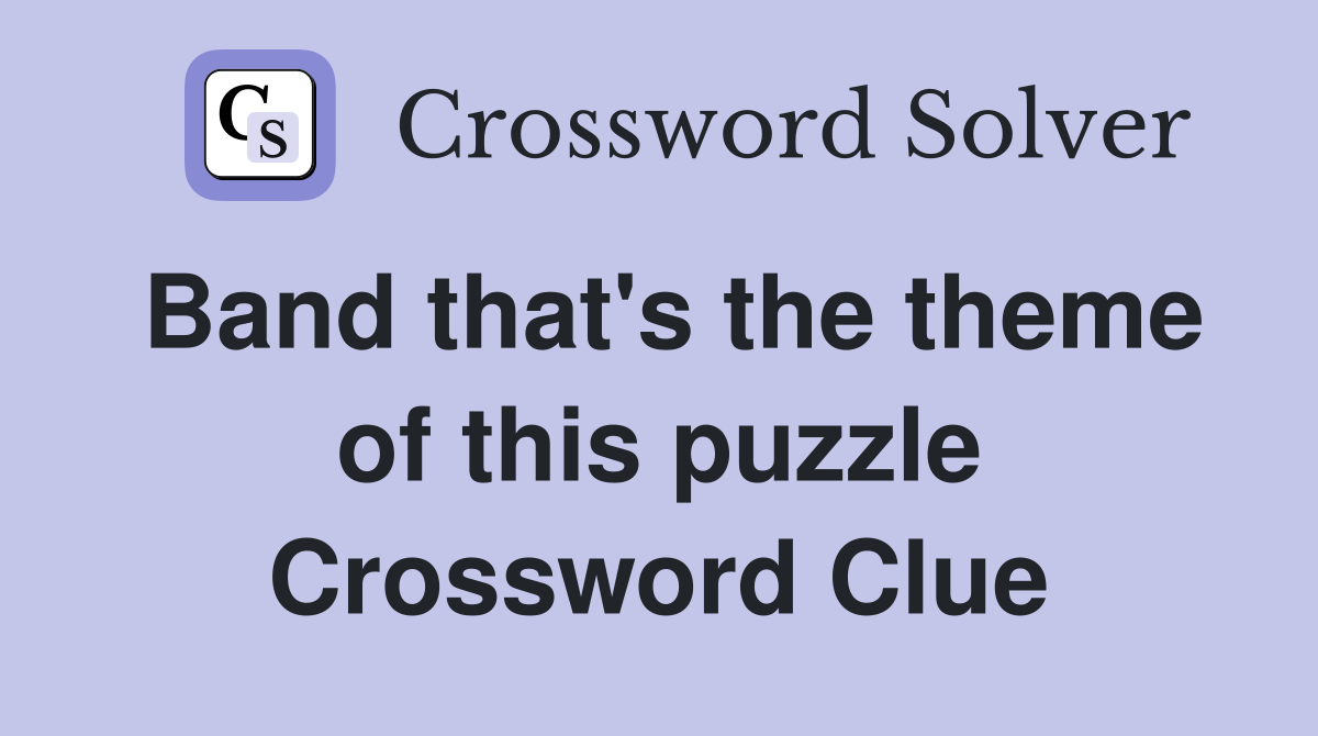 Band that's the theme of this puzzle Crossword Clue