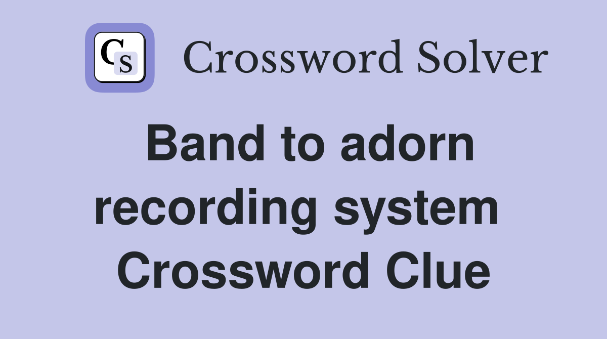 Band to adorn recording system  Crossword Clue