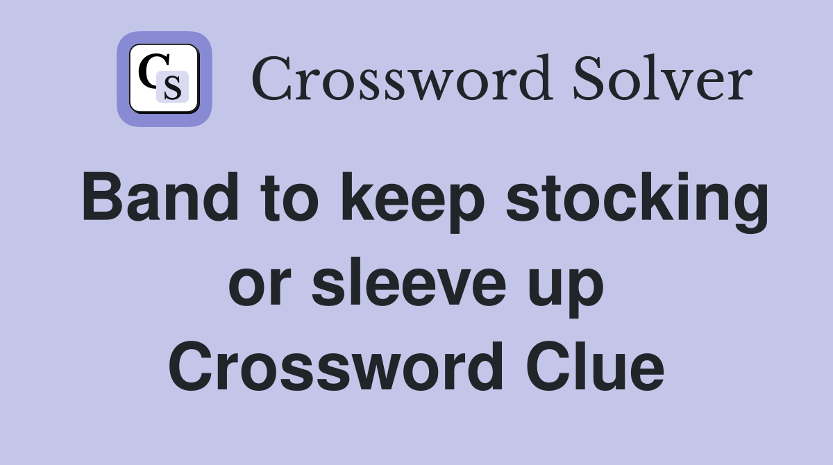 Band to keep stocking or sleeve up Crossword Clue