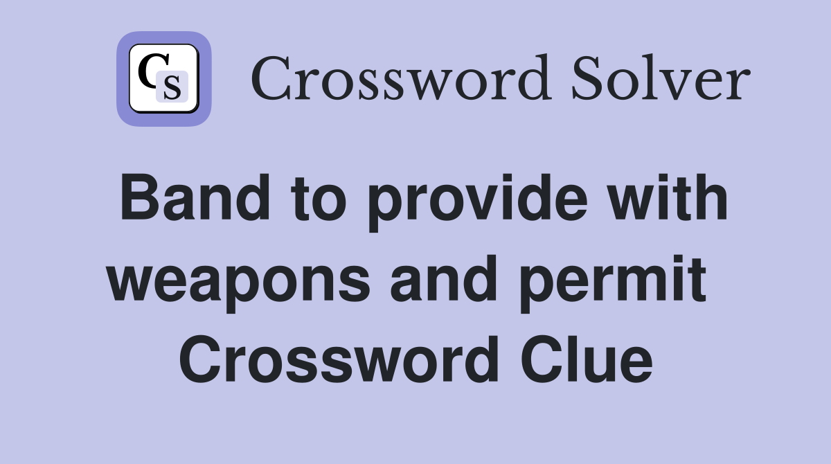 Band to provide with weapons and permit  Crossword Clue