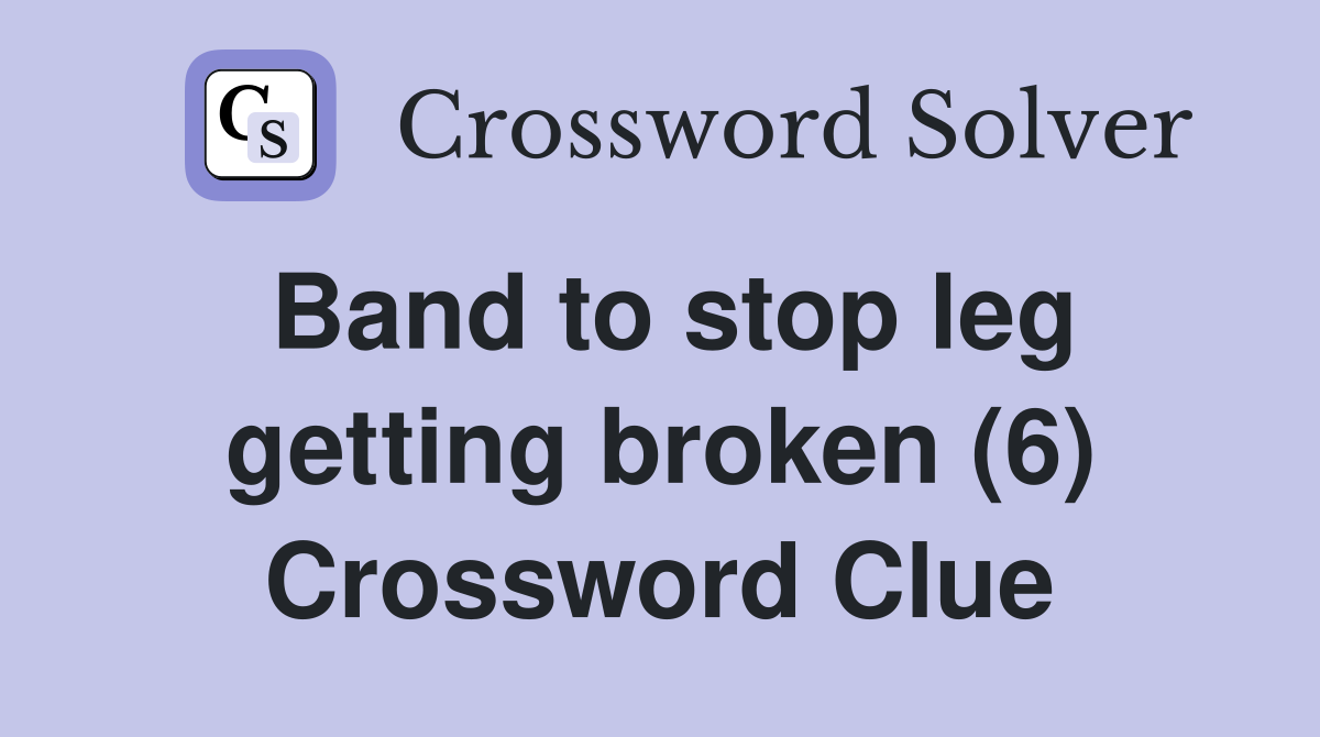 Band to stop leg getting broken (6) Crossword Clue