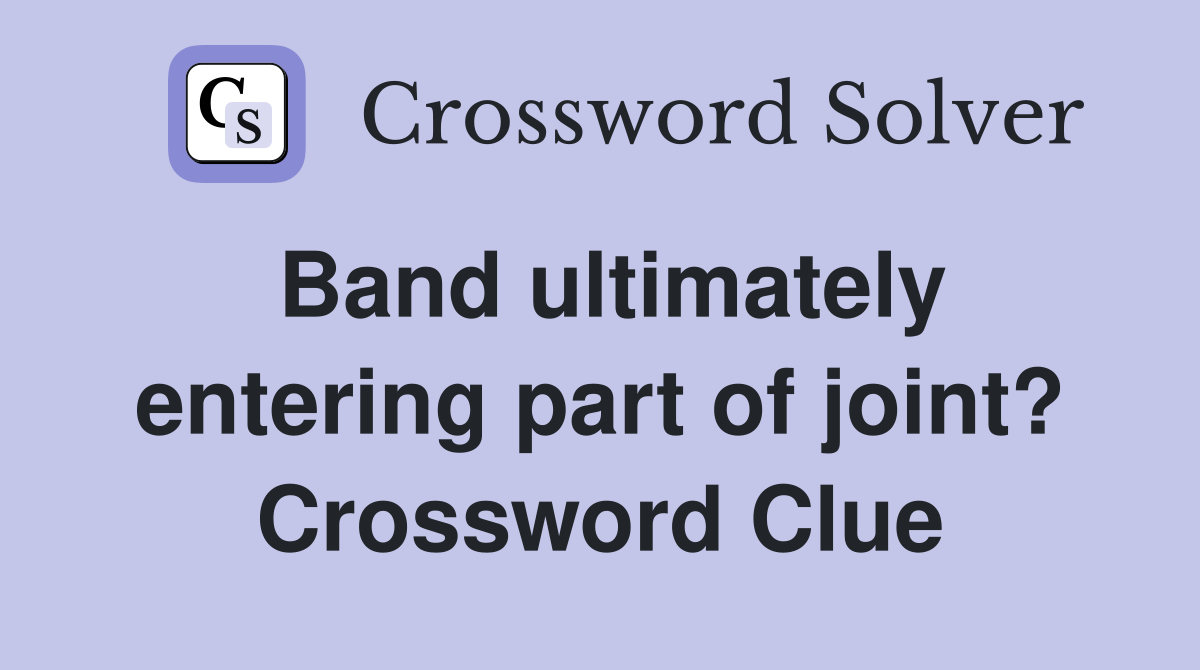 Band ultimately entering part of joint? Crossword Clue
