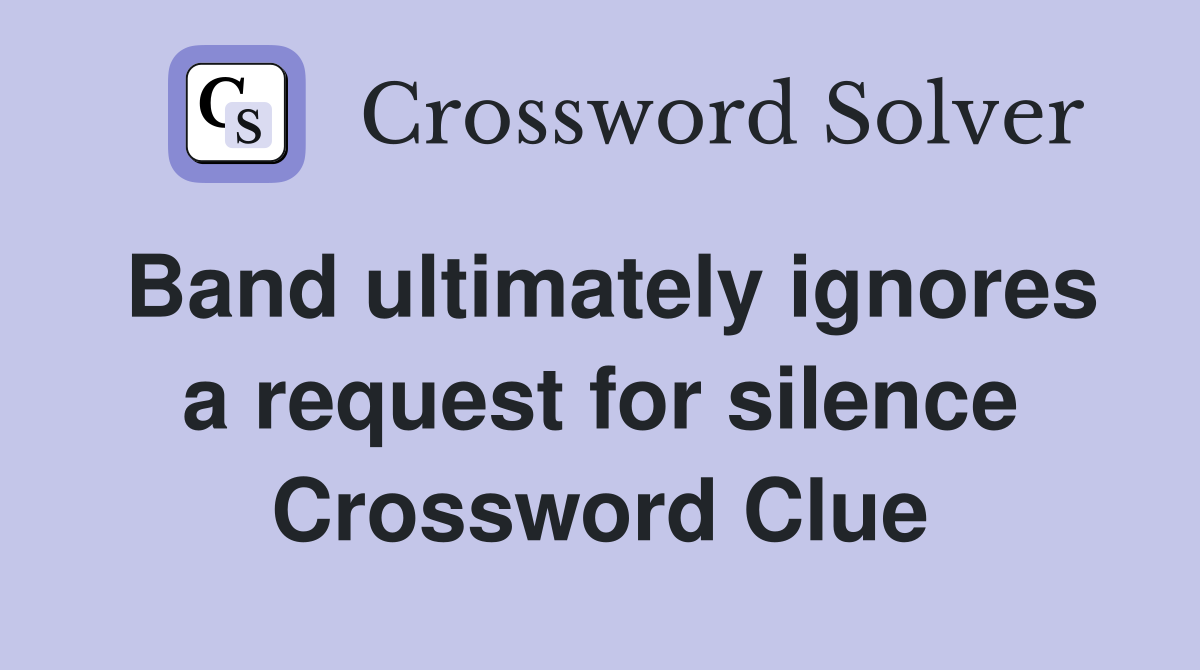 Band ultimately ignores a request for silence Crossword Clue
