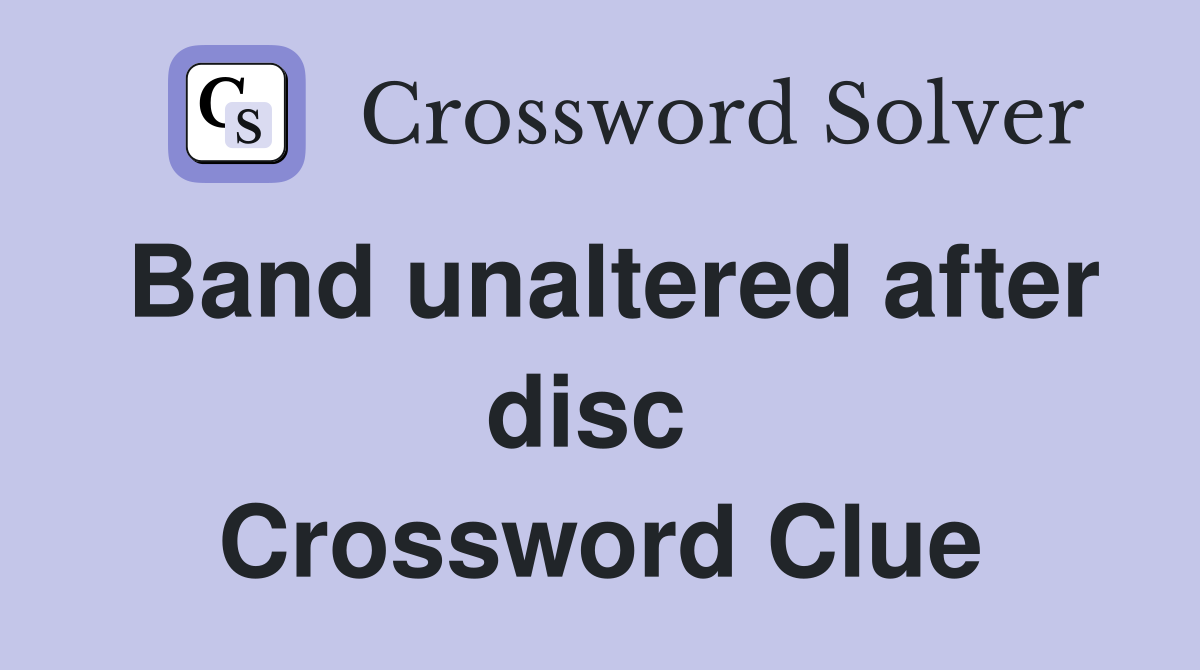Band unaltered after disc  Crossword Clue