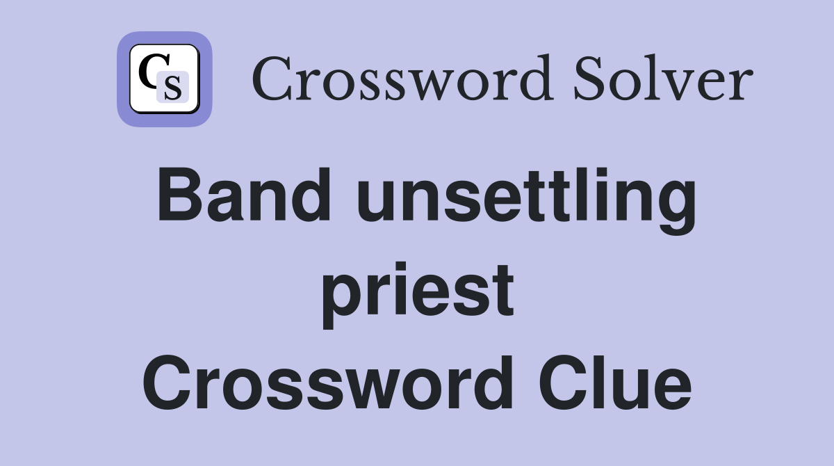 Band unsettling priest Crossword Clue