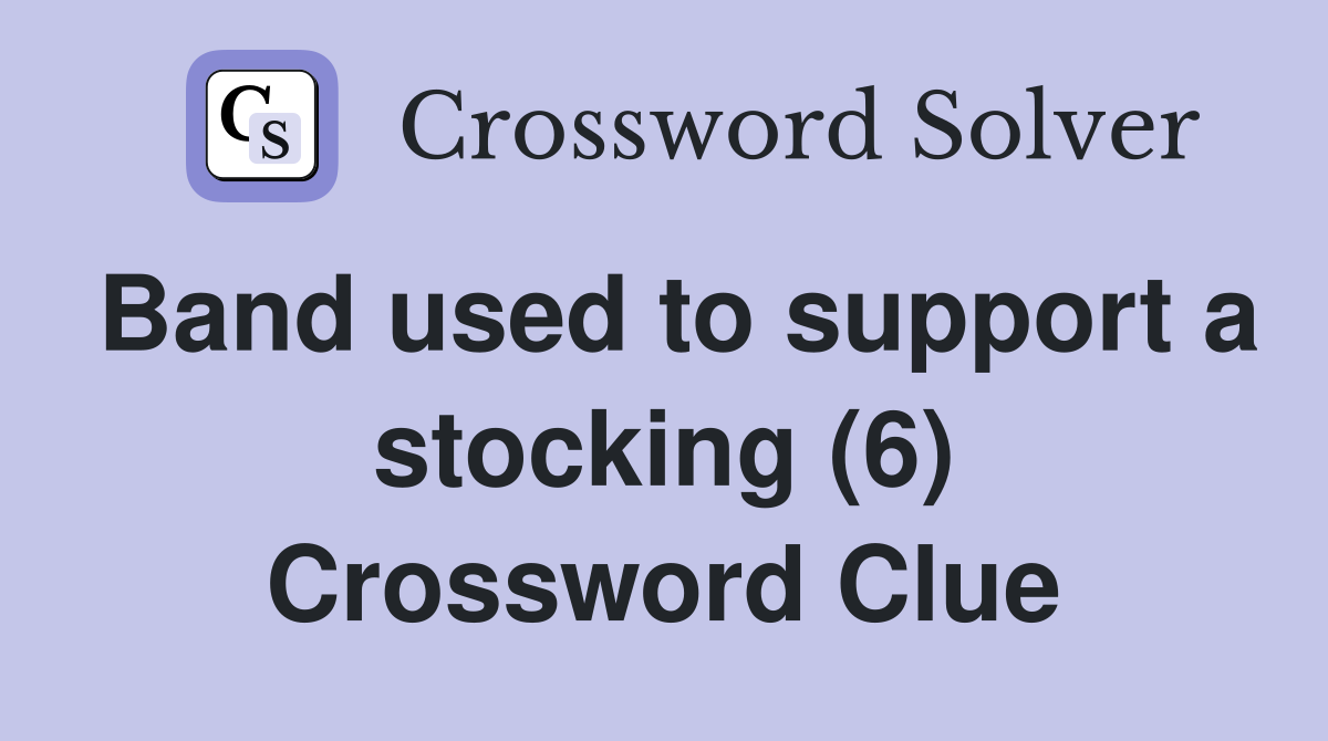 Band used to support a stocking (6) Crossword Clue