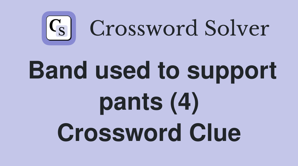 Band used to support pants (4) Crossword Clue