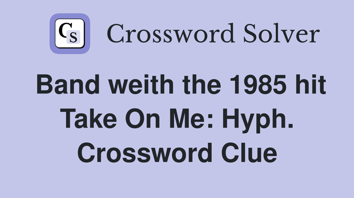 Band weith the 1985 hit Take On Me: Hyph. Crossword Clue