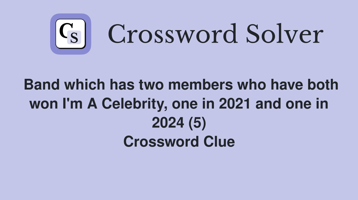 Band which has two members who have both won I'm A Celebrity, one in 2021 and one in 2024 (5) Crossword Clue