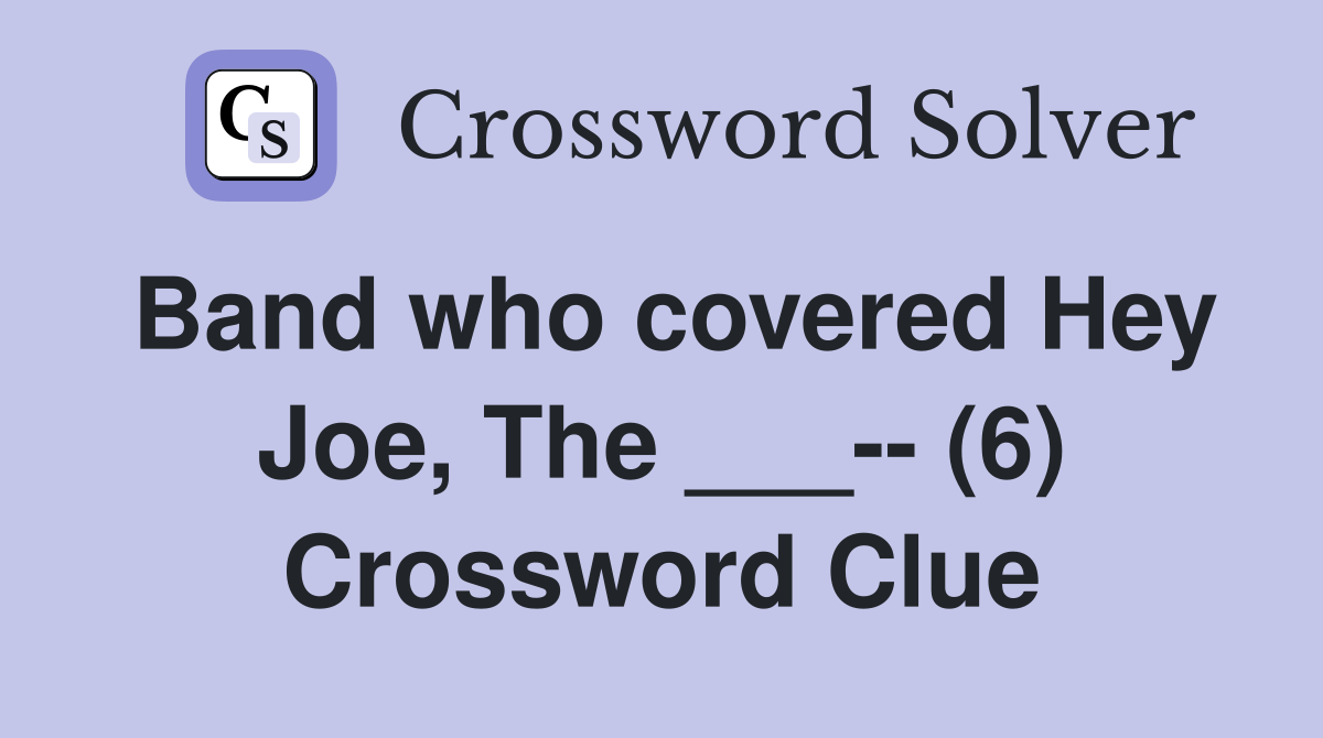 Band who covered Hey Joe, The ___-- (6) Crossword Clue