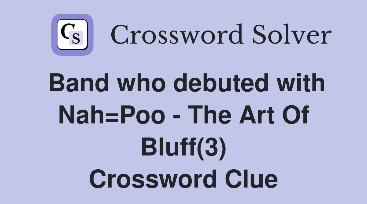 Band who debuted with Nah=Poo - The Art Of Bluff(3) Crossword Clue
