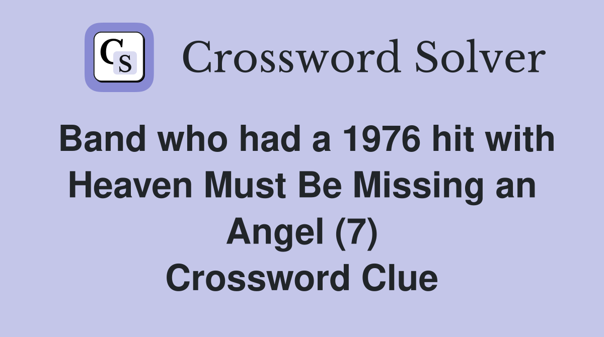 Band who had a 1976 hit with Heaven Must Be Missing an Angel (7) Crossword Clue