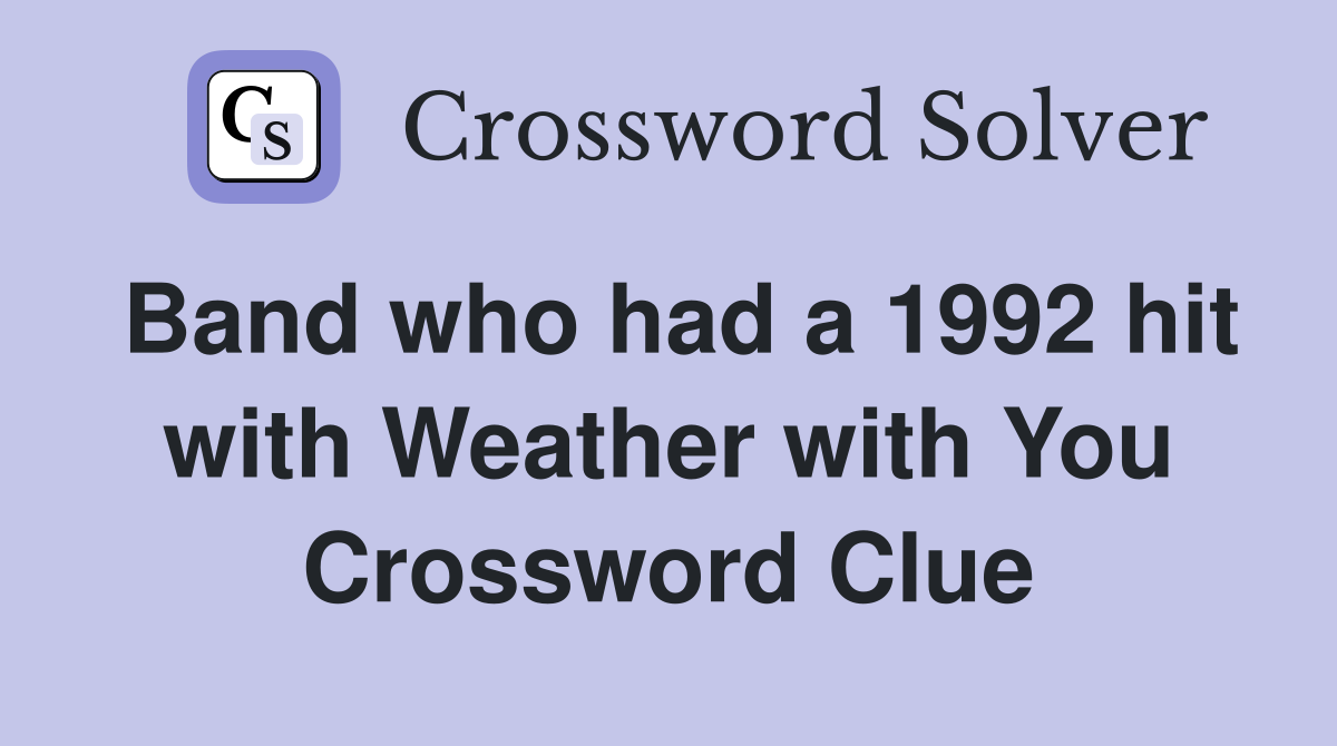 Band who had a 1992 hit with Weather with You Crossword Clue