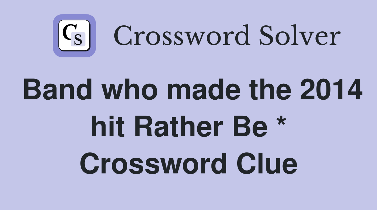 Band who made the 2014 hit Rather Be * Crossword Clue