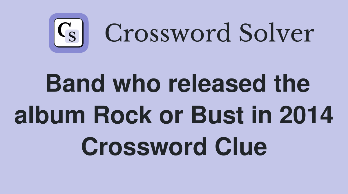 Band who released the album Rock or Bust in 2014 Crossword Clue
