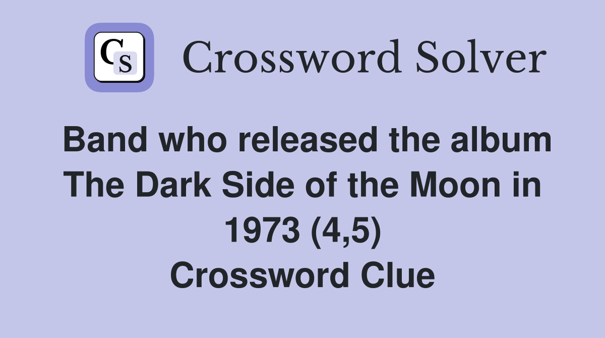 Band who released the album The Dark Side of the Moon in 1973 (4,5) Crossword Clue