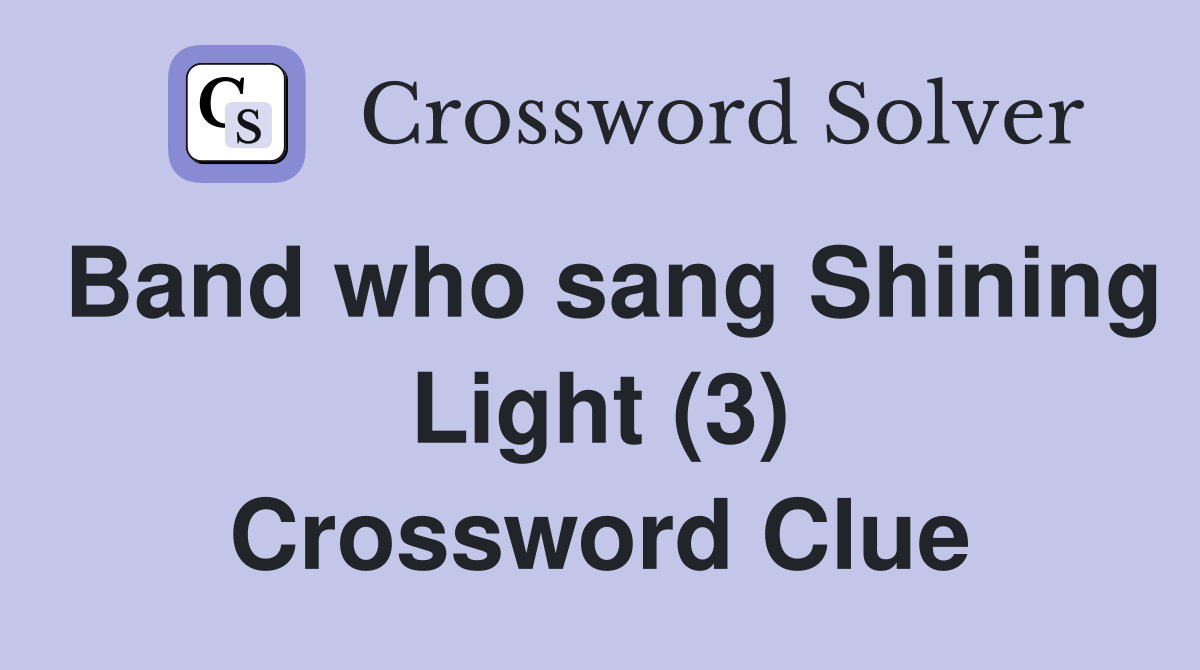 Band who sang Shining Light (3) Crossword Clue