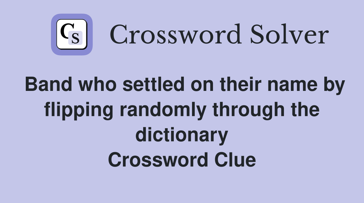 Band who settled on their name by flipping randomly through the dictionary Crossword Clue