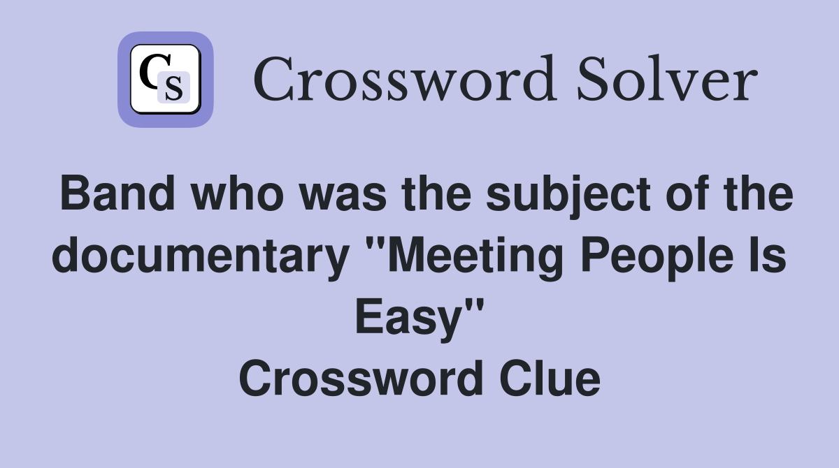 Band who was the subject of the documentary "Meeting People Is Easy" Crossword Clue