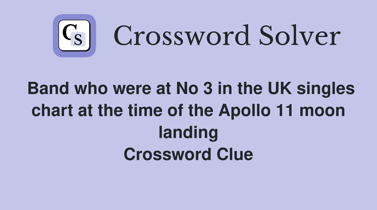 Band who were at No 3 in the UK singles chart at the time of the Apollo 11 moon landing Crossword Clue