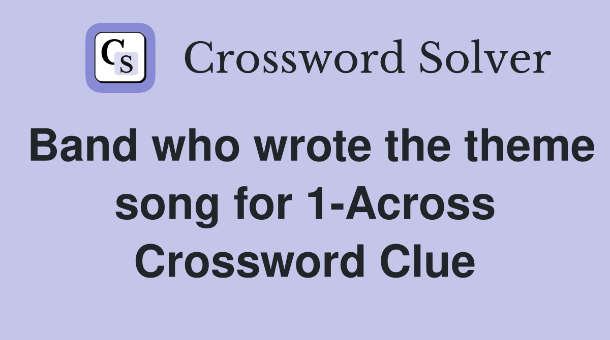 Band who wrote the theme song for 1-Across Crossword Clue