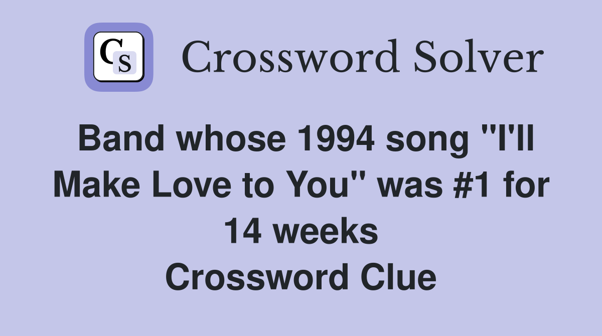Band whose 1994 song "I'll Make Love to You" was #1 for 14 weeks Crossword Clue