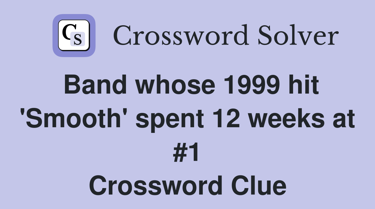 Band whose 1999 hit 'Smooth' spent 12 weeks at #1 Crossword Clue