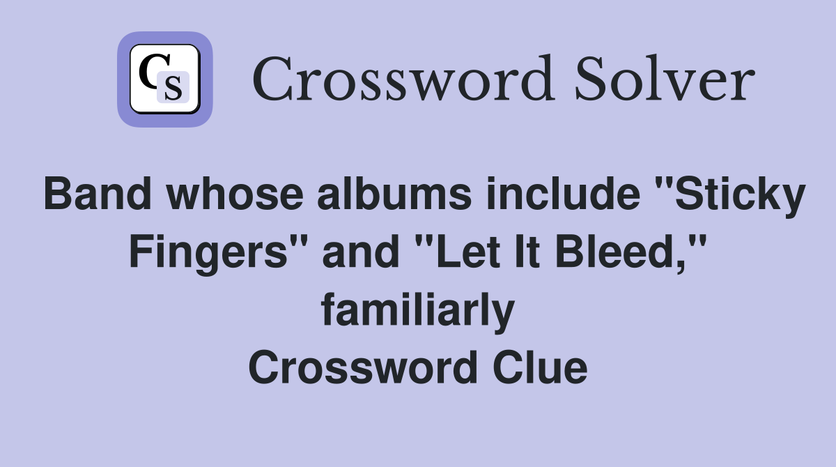 Band whose albums include "Sticky Fingers" and "Let It Bleed," familiarly Crossword Clue