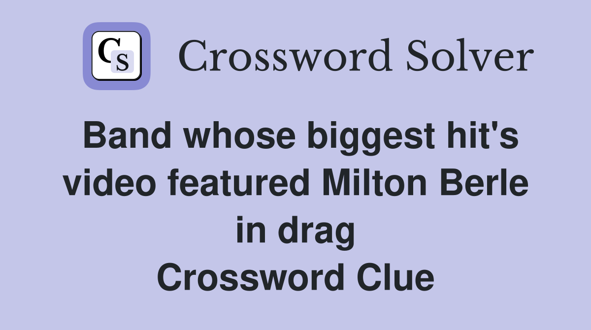 Band whose biggest hit's video featured Milton Berle in drag Crossword Clue