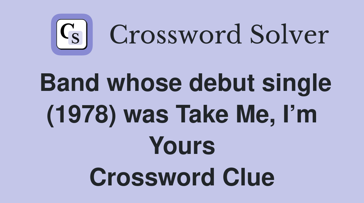 Band whose debut single (1978) was Take Me, I’m Yours Crossword Clue