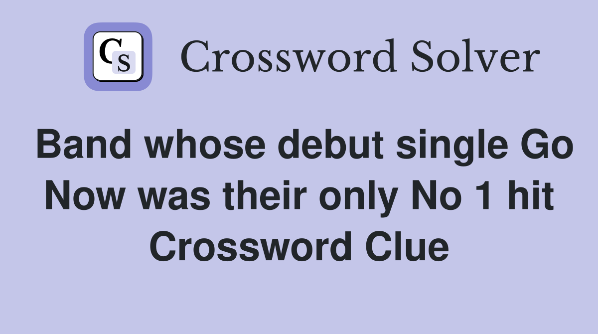 Band whose debut single Go Now was their only No 1 hit Crossword Clue