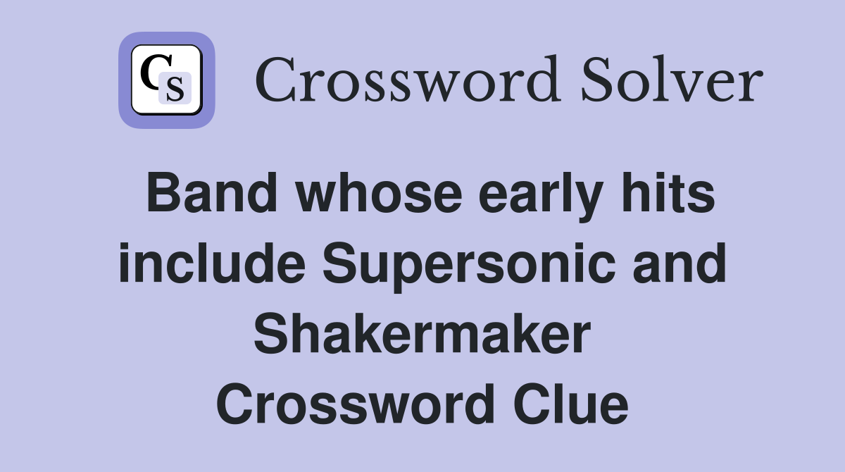 Band whose early hits include Supersonic and Shakermaker Crossword Clue