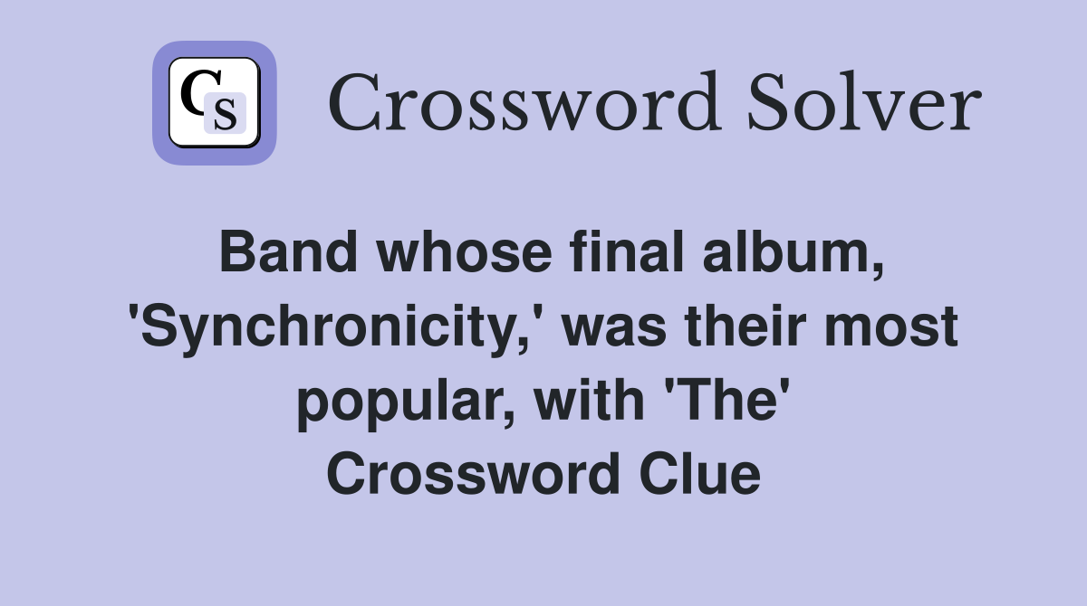 Band whose final album, 'Synchronicity,' was their most popular, with 'The' Crossword Clue