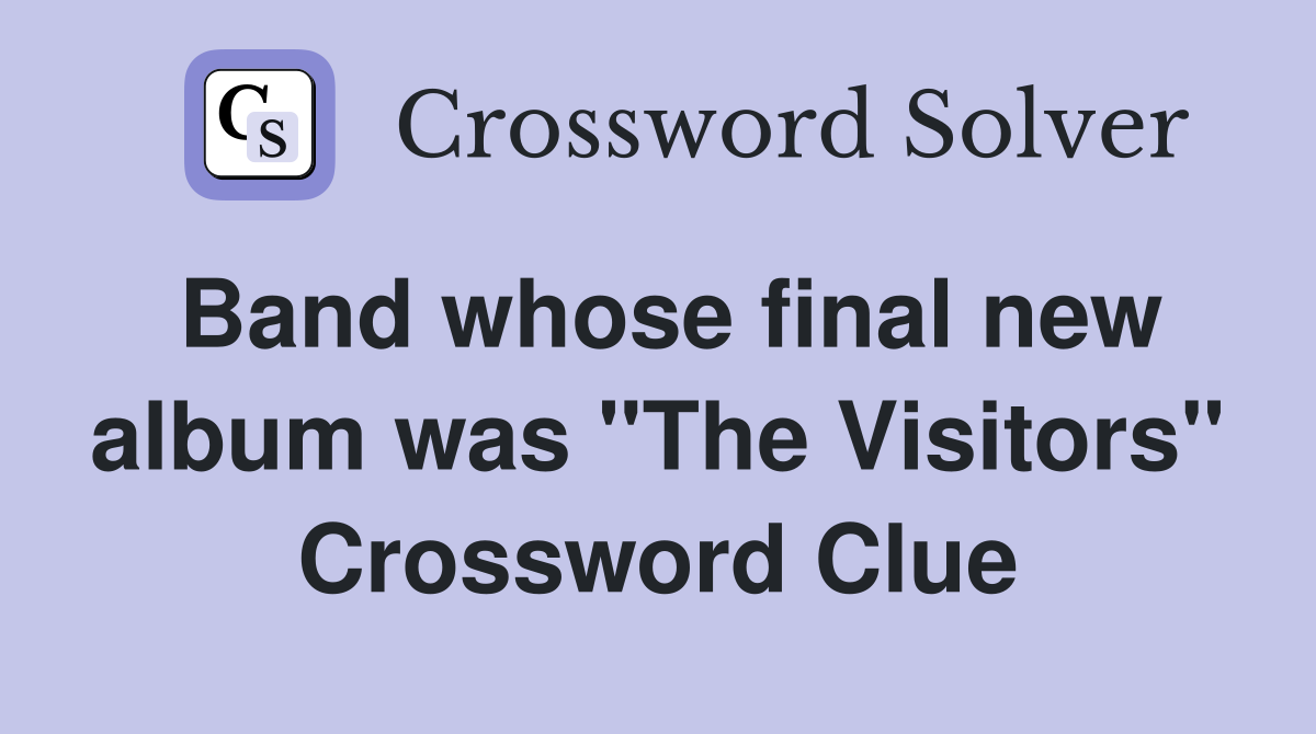 Band whose final new album was "The Visitors" Crossword Clue