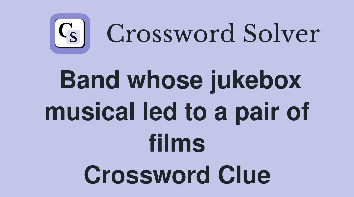 Band whose jukebox musical led to a pair of films Crossword Clue