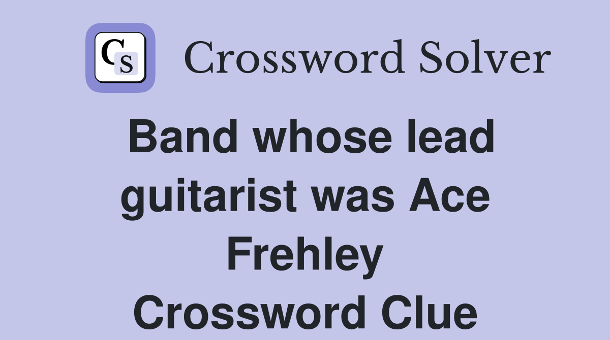 Band whose lead guitarist was Ace Frehley Crossword Clue
