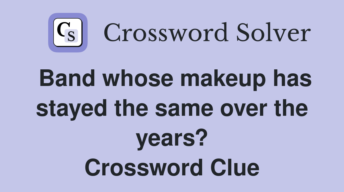 Band whose makeup has stayed the same over the years? Crossword Clue