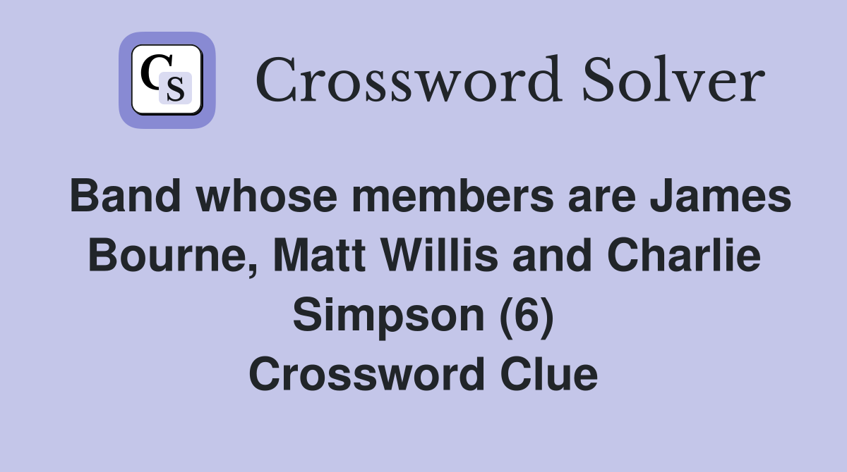 Band whose members are James Bourne, Matt Willis and Charlie Simpson (6) Crossword Clue