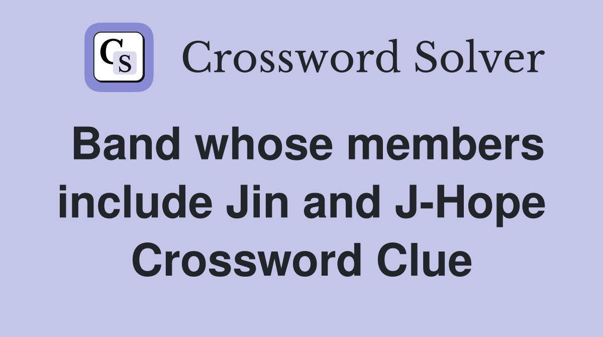 Band whose members include Jin and J-Hope Crossword Clue