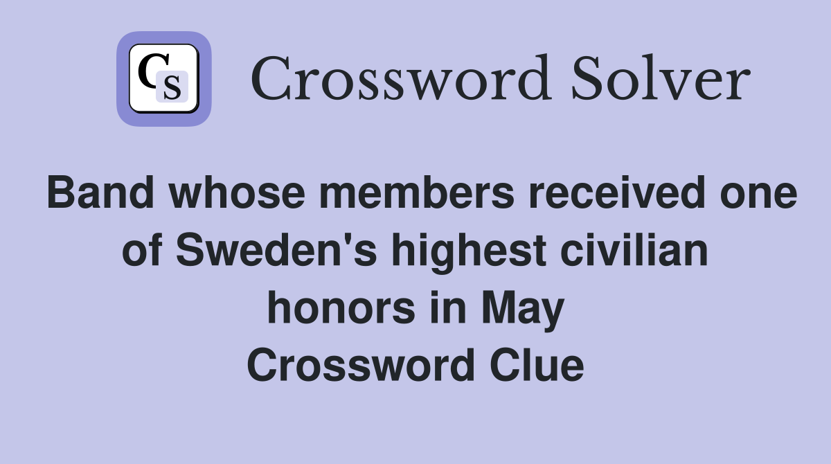 Band whose members received one of Sweden's highest civilian honors in May Crossword Clue