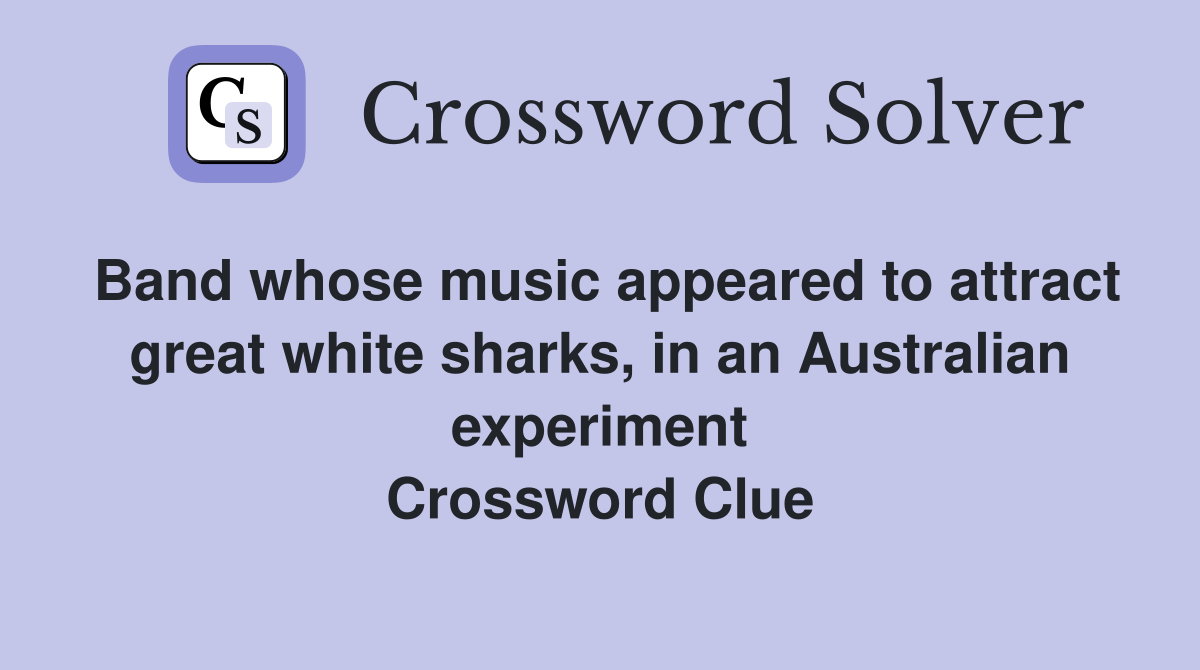 Band whose music appeared to attract great white sharks, in an Australian experiment Crossword Clue