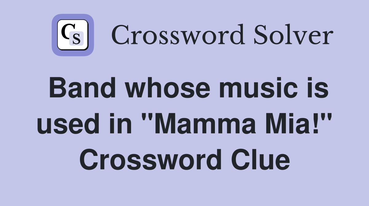 Band whose music is used in "Mamma Mia!" Crossword Clue