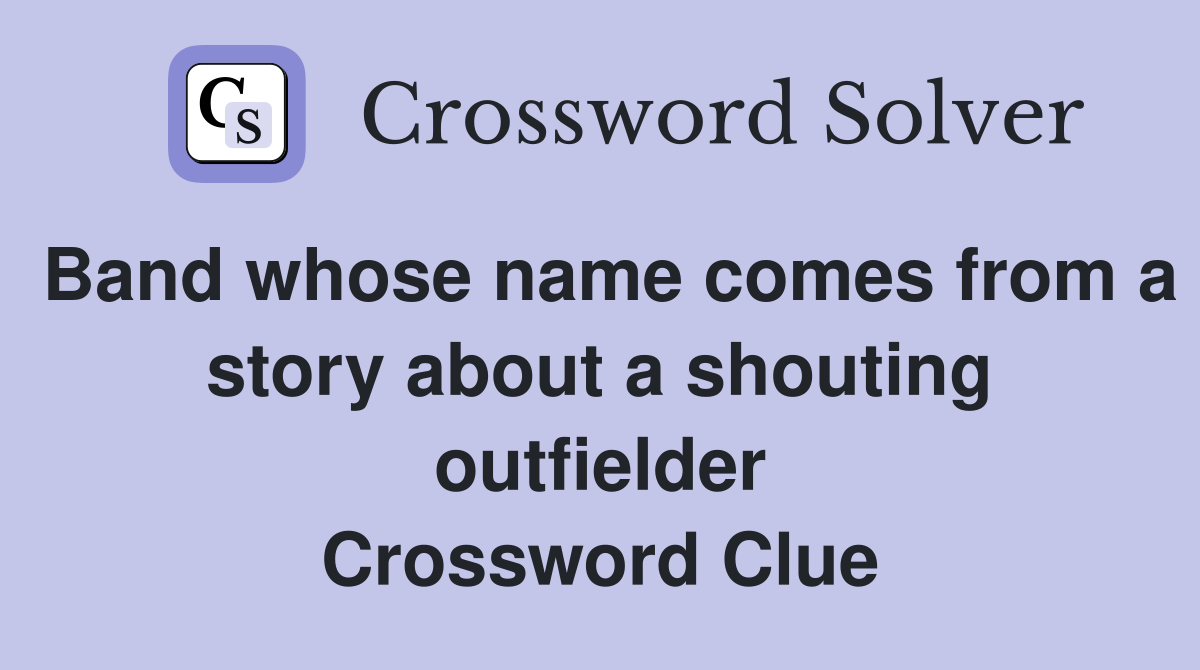 Band whose name comes from a story about a shouting outfielder Crossword Clue