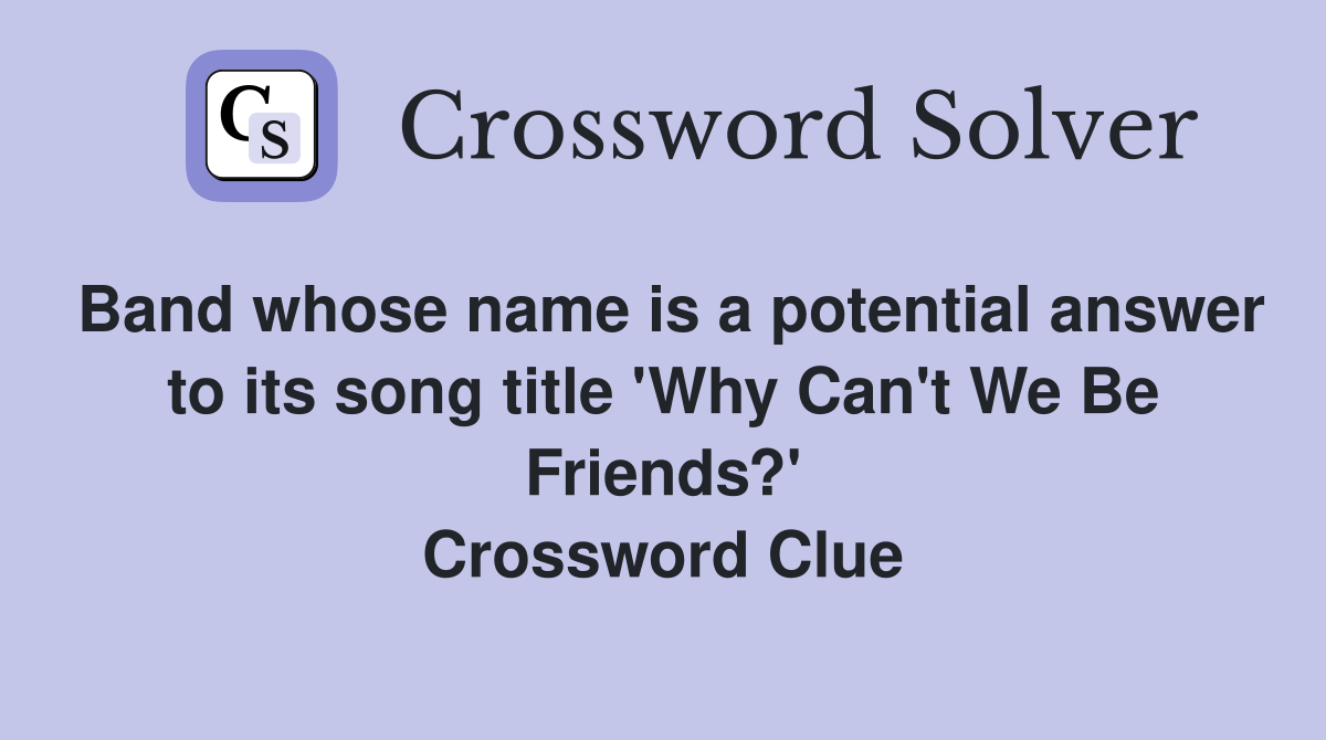Band whose name is a potential answer to its song title 'Why Can't We Be Friends?' Crossword Clue